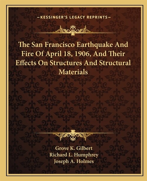 The San Francisco Earthquake And Fire Of April 18, 1906, And Their Effects On Structures And Structural Materials (Paperback)