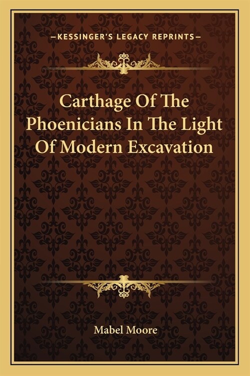 Carthage Of The Phoenicians In The Light Of Modern Excavation (Paperback)