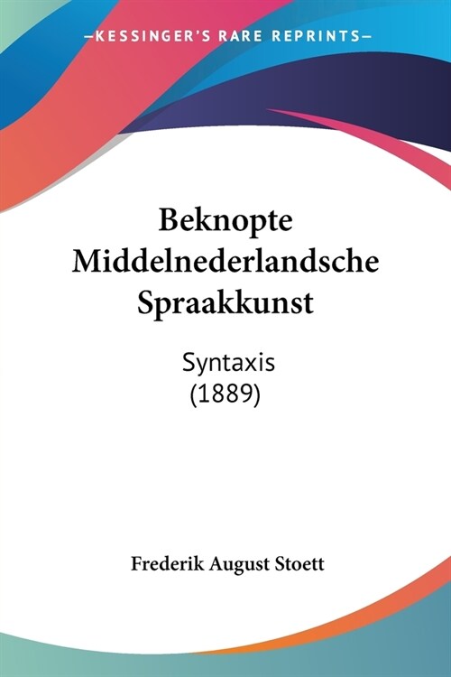 Beknopte Middelnederlandsche Spraakkunst: Syntaxis (1889) (Paperback)