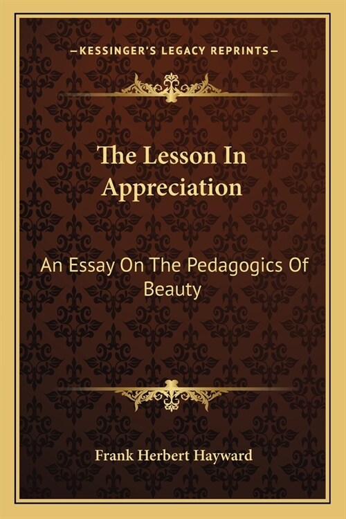 The Lesson In Appreciation: An Essay On The Pedagogics Of Beauty (Paperback)