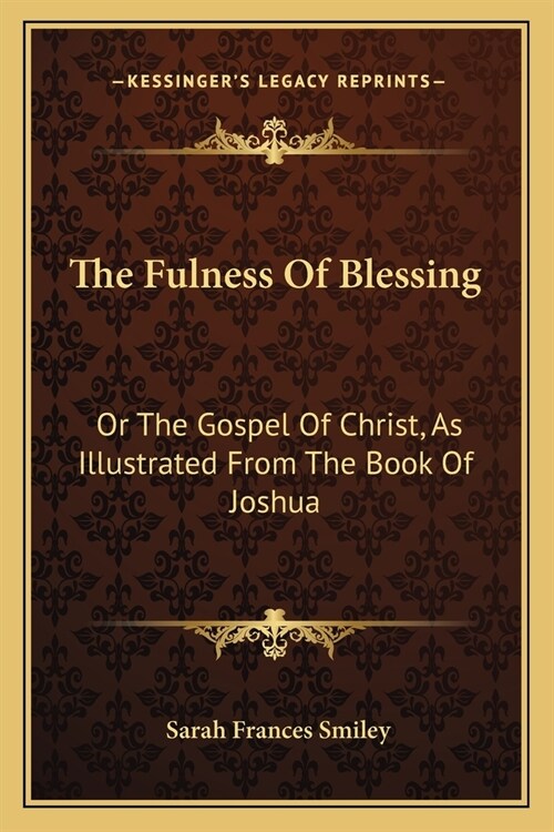 The Fulness Of Blessing: Or The Gospel Of Christ, As Illustrated From The Book Of Joshua (Paperback)