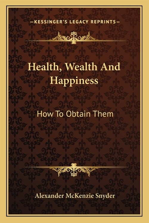 Health, Wealth And Happiness: How To Obtain Them (Paperback)