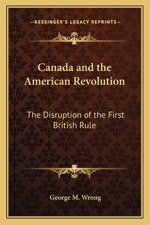 Canada and the American Revolution: The Disruption of the First British Rule (Paperback)