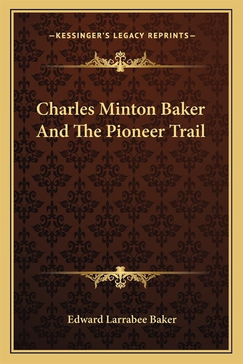 Charles Minton Baker And The Pioneer Trail (Paperback)