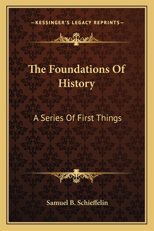 The Foundations Of History: A Series Of First Things (Paperback)
