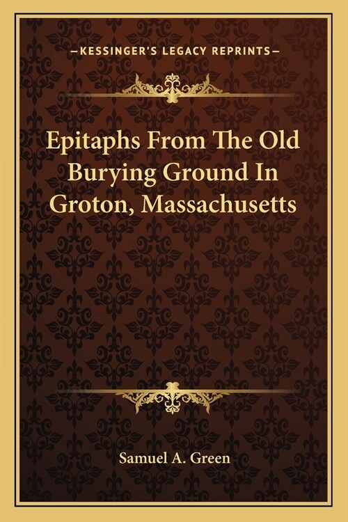 Epitaphs From The Old Burying Ground In Groton, Massachusetts (Paperback)