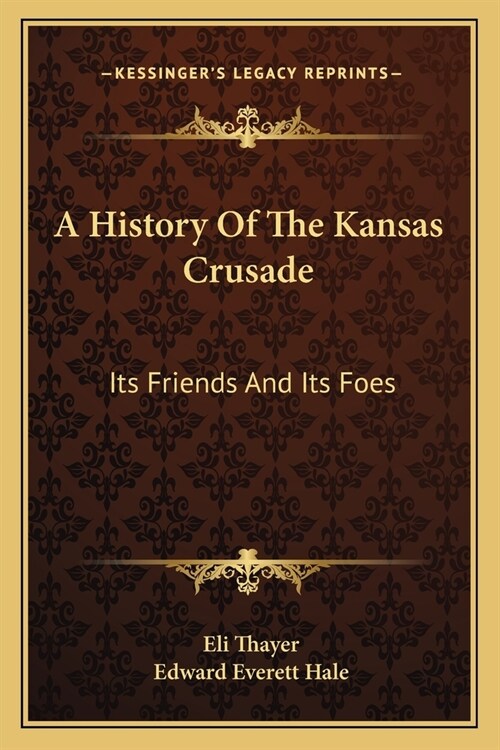 A History Of The Kansas Crusade: Its Friends And Its Foes (Paperback)