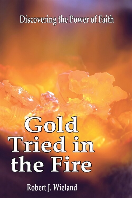 Gold Tried In the Fire: Discovering the Power of Faith (Paperback)