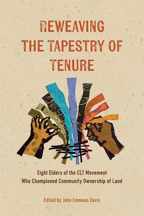 Reweaving the Tapestry of Tenure: Eight Elders of the CLT Movement Who Championed Community Ownership of Land (Paperback)