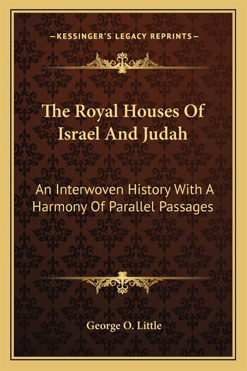 The Royal Houses Of Israel And Judah: An Interwoven History With A Harmony Of Parallel Passages (Paperback)