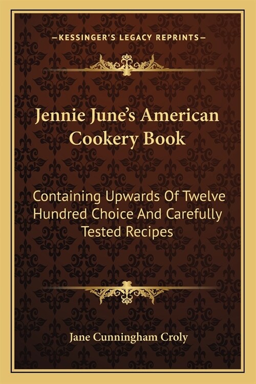 Jennie Junes American Cookery Book: Containing Upwards Of Twelve Hundred Choice And Carefully Tested Recipes (Paperback)