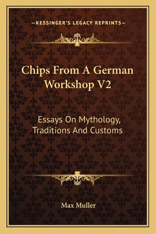 Chips From A German Workshop V2: Essays On Mythology, Traditions And Customs (Paperback)
