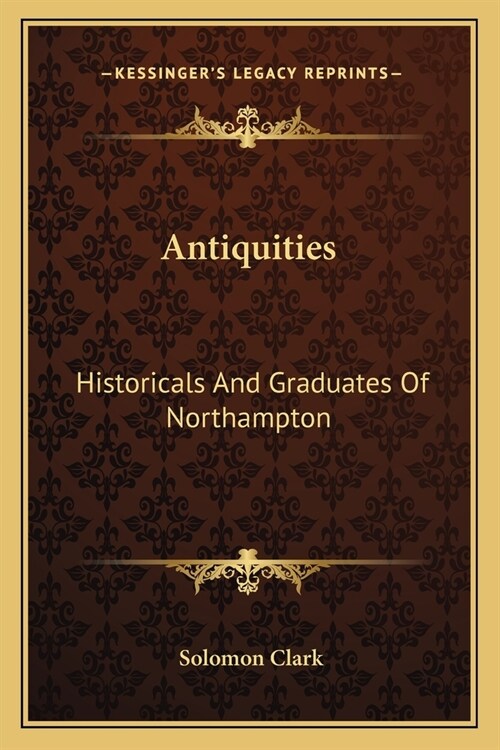 Antiquities: Historicals And Graduates Of Northampton (Paperback)