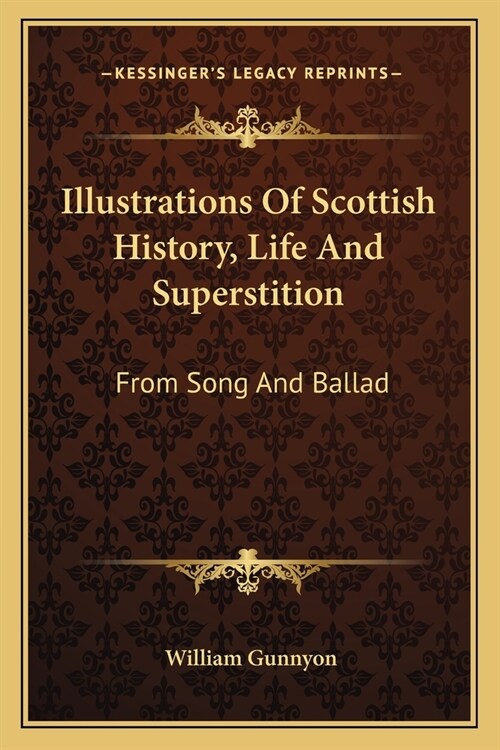 Illustrations Of Scottish History, Life And Superstition: From Song And Ballad (Paperback)