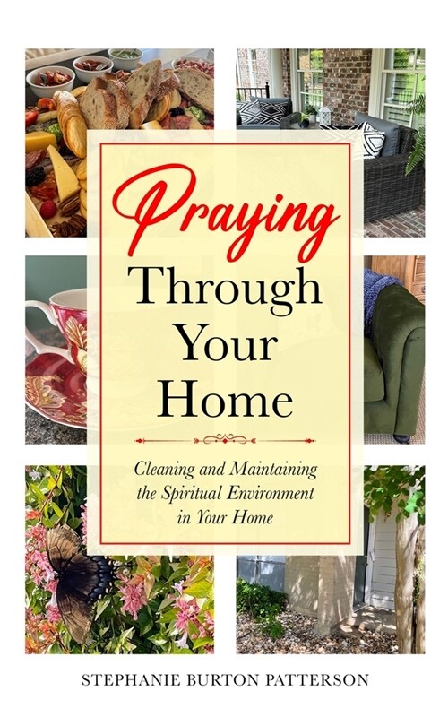 Praying Through Your Home: Cleaning and Maintaining the Spiritual Environment in Your Home (Paperback)