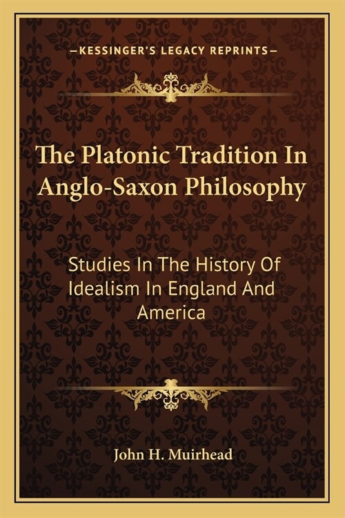 The Platonic Tradition In Anglo-Saxon Philosophy: Studies In The History Of Idealism In England And America (Paperback)