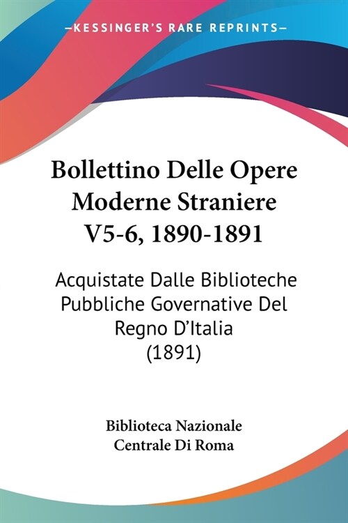 Bollettino Delle Opere Moderne Straniere V5-6, 1890-1891: Acquistate Dalle Biblioteche Pubbliche Governative Del Regno DItalia (1891) (Paperback)