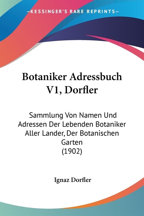 Botaniker Adressbuch V1, Dorfler: Sammlung Von Namen Und Adressen Der Lebenden Botaniker Aller Lander, Der Botanischen Garten (1902) (Paperback)