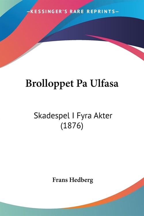 Brolloppet Pa Ulfasa: Skadespel I Fyra Akter (1876) (Paperback)