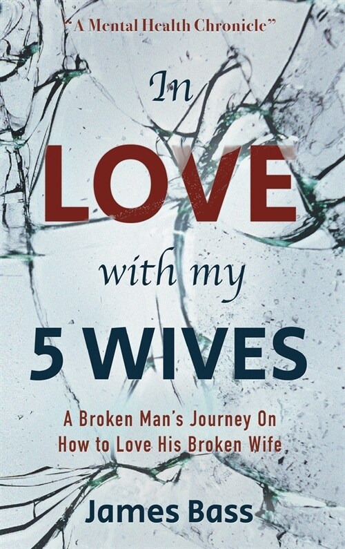In Love with my 5 Wives: A Broken Mans Journey On How to Love His Broken Wife (Hardcover)