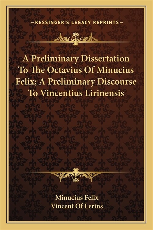 A Preliminary Dissertation To The Octavius Of Minucius Felix; A Preliminary Discourse To Vincentius Lirinensis (Paperback)