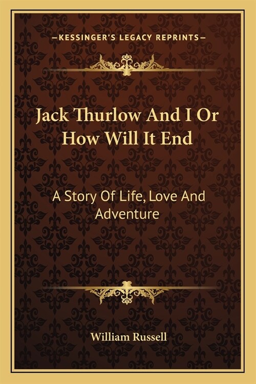 Jack Thurlow And I Or How Will It End: A Story Of Life, Love And Adventure (Paperback)