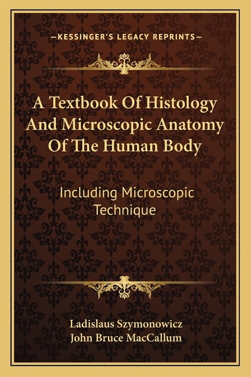 A Textbook Of Histology And Microscopic Anatomy Of The Human Body: Including Microscopic Technique (Paperback)