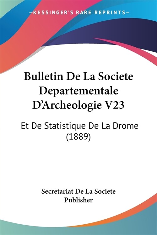 Bulletin De La Societe Departementale DArcheologie V23: Et De Statistique De La Drome (1889) (Paperback)