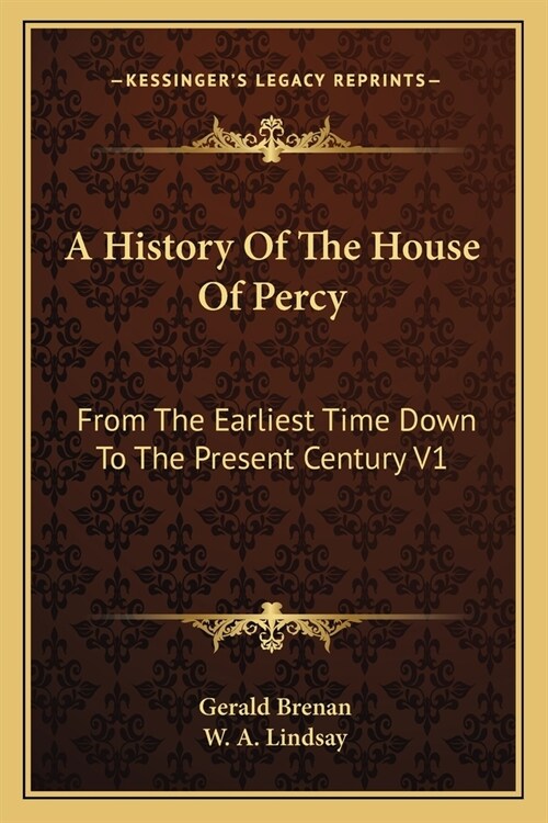 A History Of The House Of Percy: From The Earliest Time Down To The Present Century V1 (Paperback)