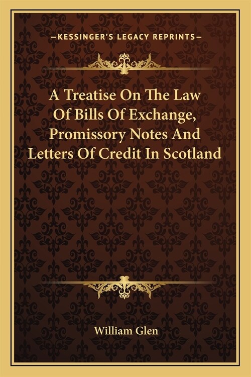 A Treatise On The Law Of Bills Of Exchange, Promissory Notes And Letters Of Credit In Scotland (Paperback)