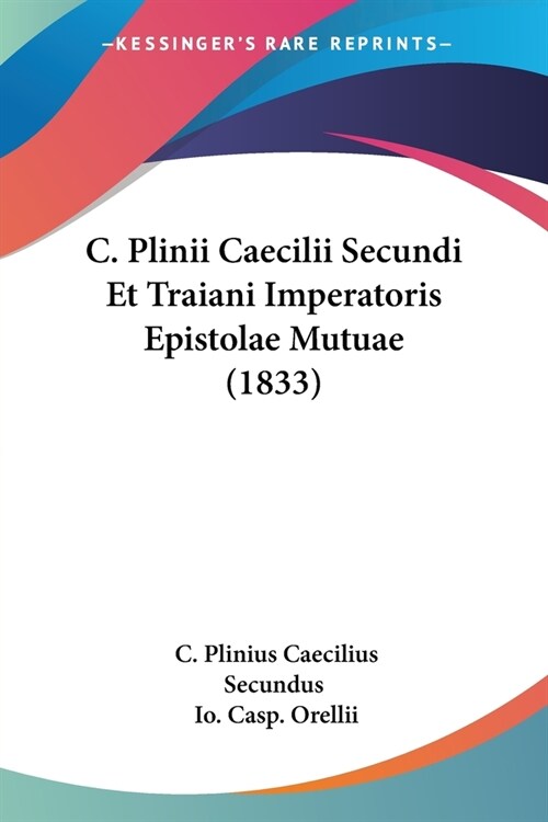 C. Plinii Caecilii Secundi Et Traiani Imperatoris Epistolae Mutuae (1833) (Paperback)