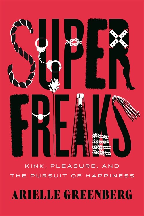 Superfreaks: Kink, Pleasure, and the Pursuit of Happiness (Paperback)