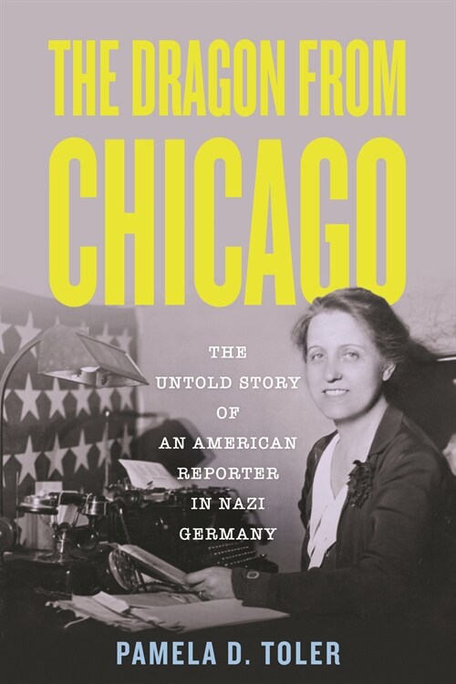 The Dragon from Chicago: The Untold Story of an American Reporter in Nazi Germany (Hardcover)