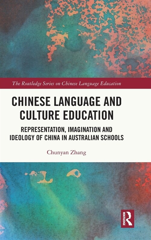 Chinese Language and Culture Education : Representation, Imagination and Ideology of China in Australian Schools (Hardcover)