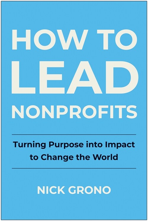 How to Lead Nonprofits: Turning Purpose Into Impact to Change the World (Hardcover)