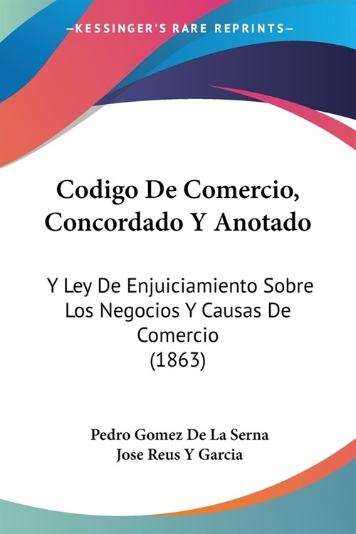 Codigo De Comercio, Concordado Y Anotado: Y Ley De Enjuiciamiento Sobre Los Negocios Y Causas De Comercio (1863) (Paperback)