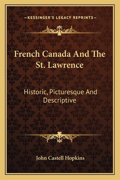 French Canada And The St. Lawrence: Historic, Picturesque And Descriptive (Paperback)