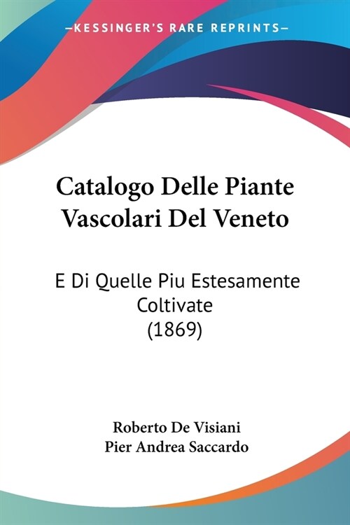 Catalogo Delle Piante Vascolari Del Veneto: E Di Quelle Piu Estesamente Coltivate (1869) (Paperback)