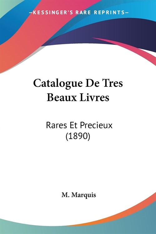 Catalogue De Tres Beaux Livres: Rares Et Precieux (1890) (Paperback)