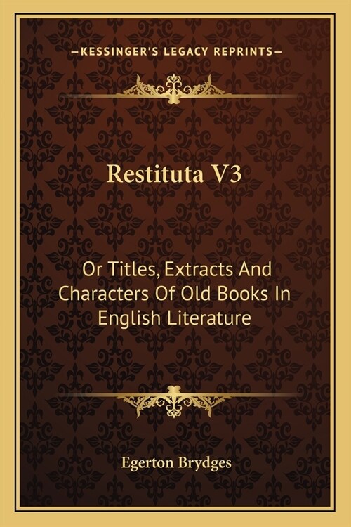 Restituta V3: Or Titles, Extracts And Characters Of Old Books In English Literature (Paperback)