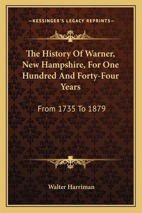 The History Of Warner, New Hampshire, For One Hundred And Forty-Four Years: From 1735 To 1879 (Paperback)