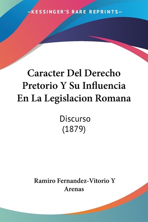 Caracter Del Derecho Pretorio Y Su Influencia En La Legislacion Romana: Discurso (1879) (Paperback)