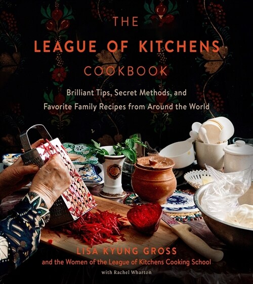 The League of Kitchens Cookbook: Brilliant Tips, Secret Methods & Favorite Family Recipes from Around the World (Hardcover)