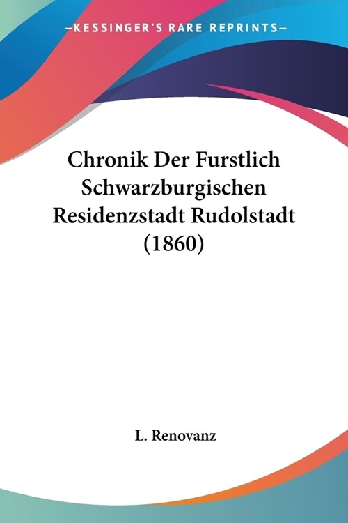 Chronik Der Furstlich Schwarzburgischen Residenzstadt Rudolstadt (1860) (Paperback)