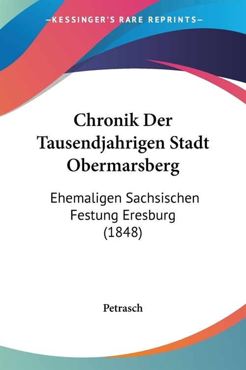 Chronik Der Tausendjahrigen Stadt Obermarsberg: Ehemaligen Sachsischen Festung Eresburg (1848) (Paperback)