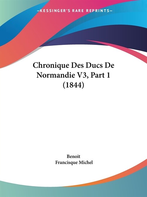 Chronique Des Ducs De Normandie V3, Part 1 (1844) (Paperback)