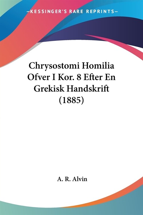 Chrysostomi Homilia Ofver I Kor. 8 Efter En Grekisk Handskrift (1885) (Paperback)