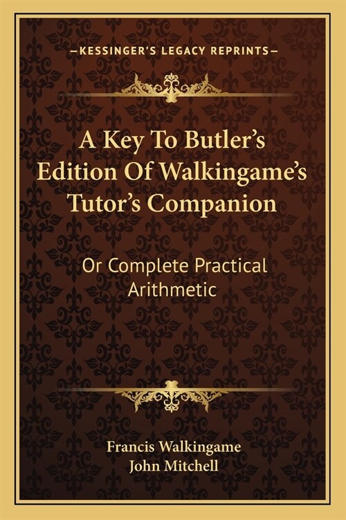 A Key To Butlers Edition Of Walkingames Tutors Companion: Or Complete Practical Arithmetic (Paperback)