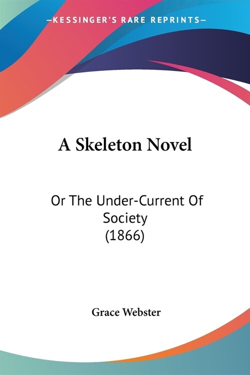 A Skeleton Novel: Or The Under-Current Of Society (1866) (Paperback)