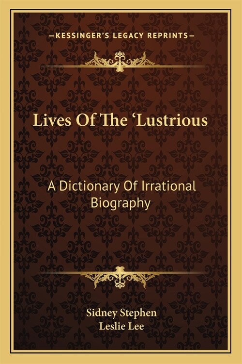 Lives Of The Lustrious: A Dictionary Of Irrational Biography (Paperback)